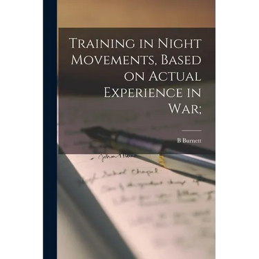 Training in Night Movements, Based on Actual Experience in War;
