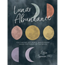 Lunar Abundance: Cultivating Joy, Peace, and Purpose Using the Phases of the Moon