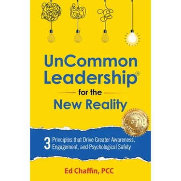UnCommon Leadership(R) for the New Reality: 3 Principles That Drive Greater Awareness, Engagement, and Psychological Safety