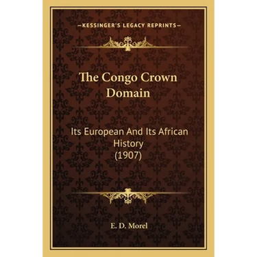 The Congo Crown Domain: Its European And Its African History (1907)