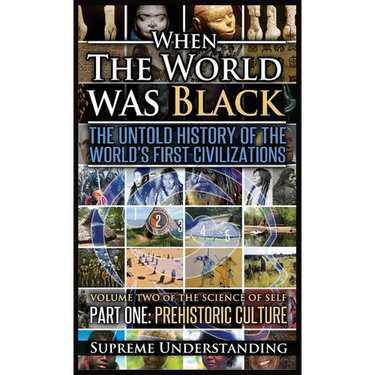 When The World Was Black, Part One: The Untold History of the World's First Civilizations Prehistoric Culture