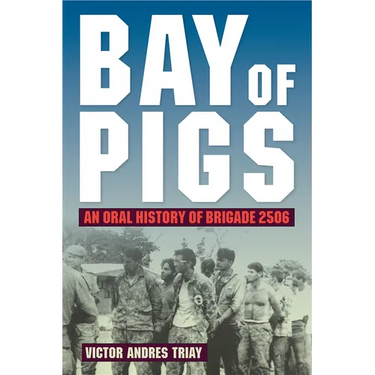 Bay of Pigs: An Oral History of Brigade 2506