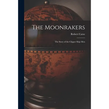 The Moonrakers; the Story of the Clipper Ship Men