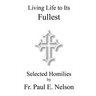 Living Life To Its Fullest: Selected Homilies by Fr. Paul E. Nelson