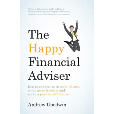 The Happy Financial Adviser: How to Connect with More Clients, Enjoy More Freedom and Make a Positive Difference