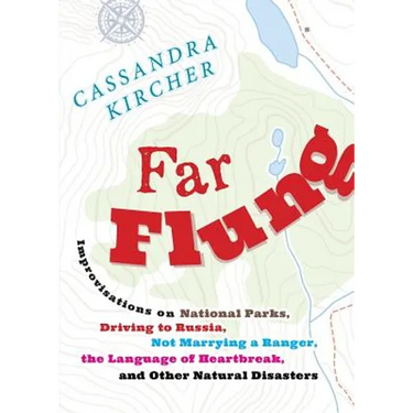 Far Flung: Improvisations on National Parks, Driving to Russia, Not Marrying a Ranger, the Language of Heartbreak, and Other Natu
