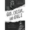 God, Caesar, and Idols: The Church and the Struggle for America's Soul