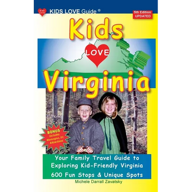 KIDS LOVE VIRGINIA, 5th Edition: An Organized Family Travel Guide to Kid Friendly Virginia