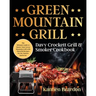 Green Mountain Grill Davy Crockett Grill & Smoker Cookbook: The Ultimate Guide to Master Your Green Mountain Grill with Flavorful Recipes for the Tast