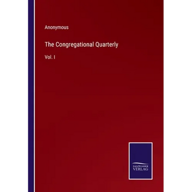 The Congregational Quarterly: Vol. I