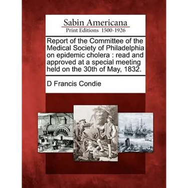 Report of the Committee of the Medical Society of Philadelphia on Epidemic Cholera: Read and Approved at a Special Meeting Held on the 30th of May, 18