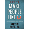 How to Make People Like You: Proven Strategies on Instantly Attracting Others and Winning Them Over