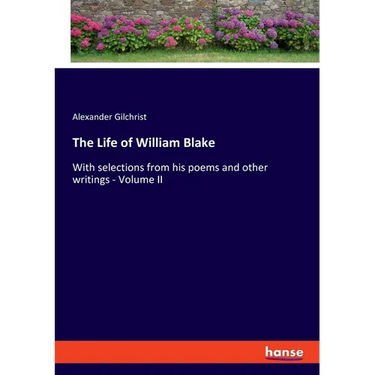 The Life of William Blake: With selections from his poems and other writings - Volume II