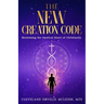 The New Creation Code: Reclaiming the Mystical Heart of Christianity