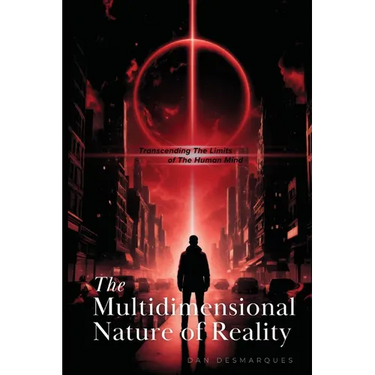 The Multidimensional Nature of Reality: Transcending the Limits of the Human Mind