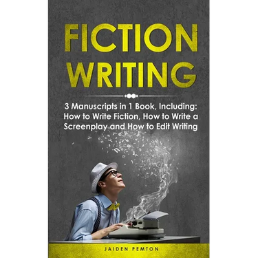 Fiction Writing: 3-in-1 Guide to Master Telling a Story, Edit Writing Novels, Screenplays & Write Fiction Books