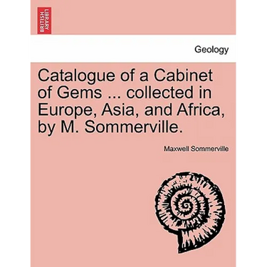 Catalogue of a Cabinet of Gems ... Collected in Europe, Asia, and Africa, by M. Sommerville.