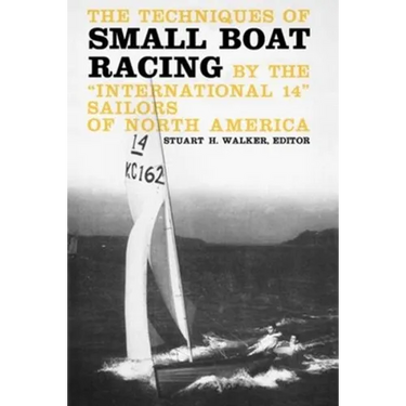 The Techniques of Small Boat Racing: By the "International 14" Sailors of North America