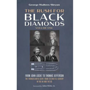 The Rush for Black Diamonds, Volume One: From John Locke to Thomas Jefferson--The Transatlantic Slave Trade to Chattel Slavery in the UK and the Us