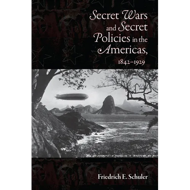 Secret Wars and Secrets Policies in the Americas, 1842-1929