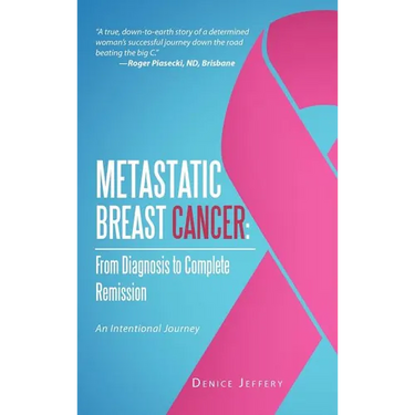 Metastatic Breast Cancer: From Diagnosis to Complete Remission: An Intentional Journey
