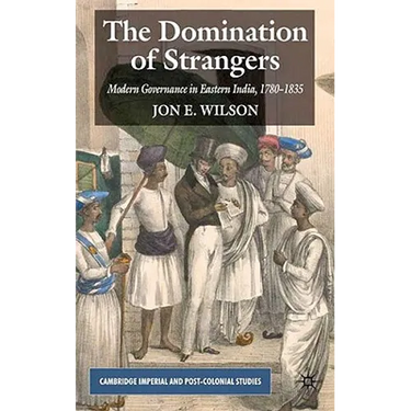 The Domination of Strangers: Modern Governance in Eastern India, 1780-1835