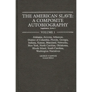 The American Slave: A Composite Autobiography: Al, Ar, DC, Fl, Ga, In, Ks, MD, Ne, Ny, Nc, Ok, Ri, Sc, Wa Narratives Supp. Ser. 2, Vol. 1