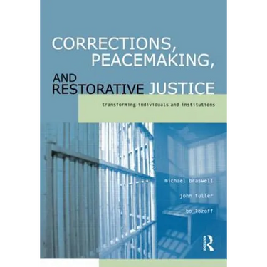 Corrections, Peacemaking and Restorative Justice: Transforming Individuals and Institutions