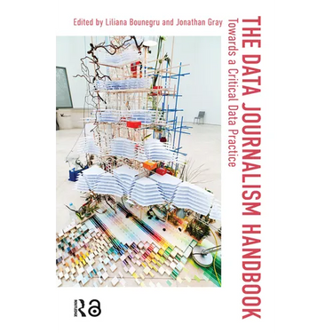 The Data Journalism Handbook: Towards A Critical Data Practice