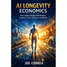 AI Longevity Economics: How Longer Lifespans Will Reshape Healthcare, Work, Retirement, and Wealth