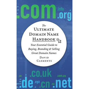 The Ultimate Domain Name Handbook: Your Essential Guide To Buying, Branding & Selling Great Domain Names