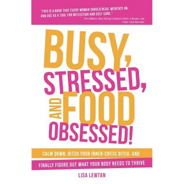 Busy, Stressed, and Food Obsessed!: Calm Down, Ditch Your Inner-Critic Bitch, and Finally Figure Out What Your Body Needs to Thrive