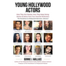 Young Hollywood Actors: How They Got Started, How They Keep Going: Stories and Advice from Your Favorite Performers