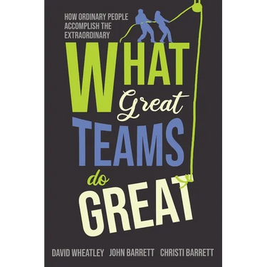 What Great Teams Do Great: How Ordinary People Accomplish the Extraordinary