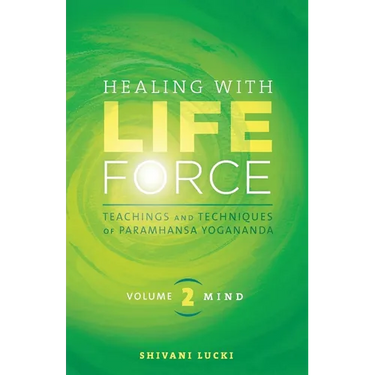 Healing with Life Force, Volume Two-Mind: Teachings and Techniques of Paramhansa Yogananda