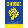 Confidence: Everyday Habits to Build Self-Assurance and Achieve Success