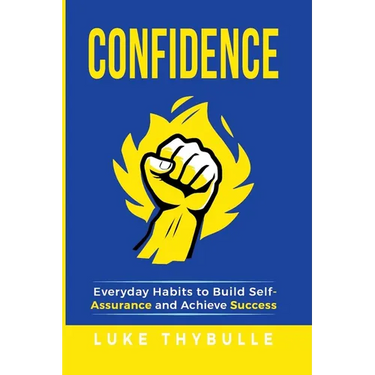 Confidence: Everyday Habits to Build Self-Assurance and Achieve Success