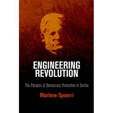 Engineering Revolution: The Paradox of Democracy Promotion in Serbia
