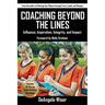 Coaching Beyond The Lines: Influence, Inspiration, Integrity, and Impact