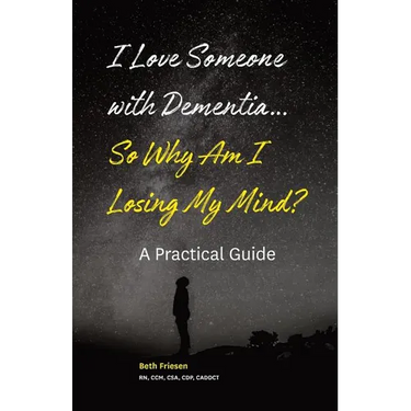 I Love Someone with Dementia... So Why Am I Losing My Mind?: A Practical Guide