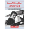 Women Military Pilots of World War II: A History with Biographies of American, British, Russian and German Aviators