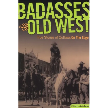 Badasses of the Old West: True Stories Of Outlaws On The Edge