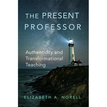 The Present Professor: Authenticity and Transformational Teaching Volume 3