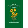 Life of Mary Queen of Scots, Volume I