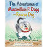 The Adventures of Maximillian P. Dogg - Rescue Dog: Max Finds a New Home