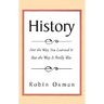 History: Not the Way You Learned It But the Way It Really Was