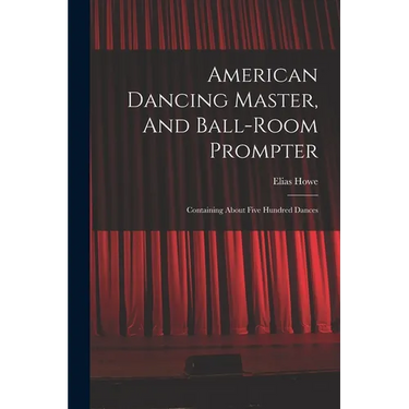 American Dancing Master, And Ball-room Prompter: Containing About Five Hundred Dances
