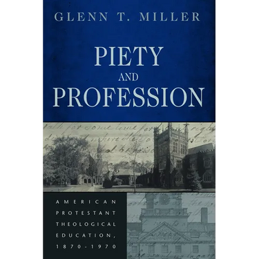 Piety and Profession: American Protestant Theological Education, 1870-1970