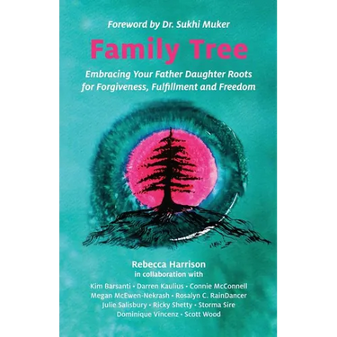 Family Tree: Embracing Your Father Daughter Roots for Forgiveness, Fulfillment and Freedom