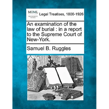 An Examination of the Law of Burial: In a Report to the Supreme Court of New-York.